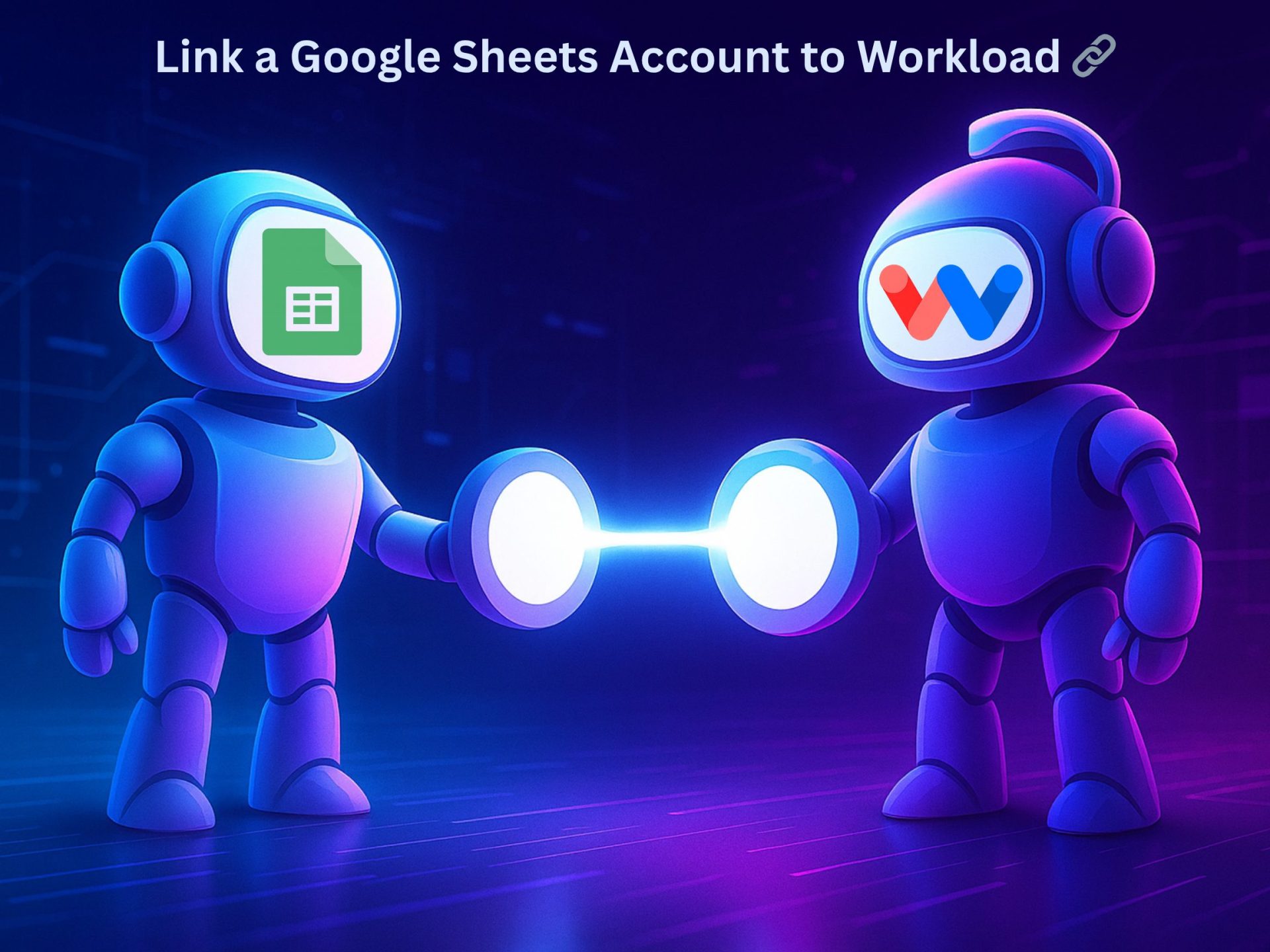 Two futuristic robots connecting to symbolize how to Link a Google Sheets Account to Workload.